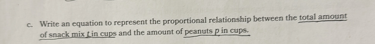 Write an equation to represent the proportional relationship between the total amount 
of snack mix _ in cups and the amount of peanuts p in cups.