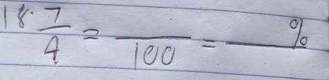 18  7/4 =frac 100=frac %