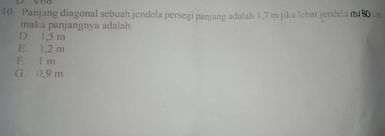 Panjang diagonal sebuah jendela persegi panjang adalah 1,7 m jika lebar jendela (080 cm
maka panjangnya adalah.
D. 1,5 m
E. 1,2 m
F. 1 m
G. 0,9 m