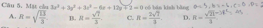 Mặt cầu 3x^2+3y^2+3z^2-6x+12y+2=0 có bán kính bǎng
A. R=sqrt(frac 13)3. B. R= sqrt(7)/3 . C. R= 2sqrt(7)/3 . D. R= sqrt(21)/3 .