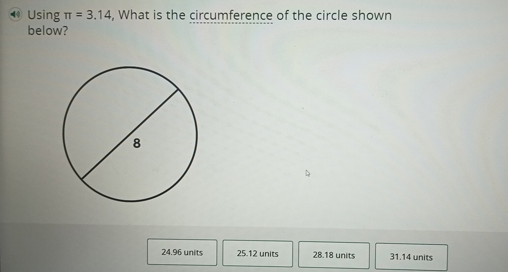 ⑲ Using π =3.14 , What is the circumference of the circle shown
below?
24.96 units 25.12 units 28.18 units 31.14 units