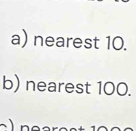 nearest 10. 
b) nearest 100.