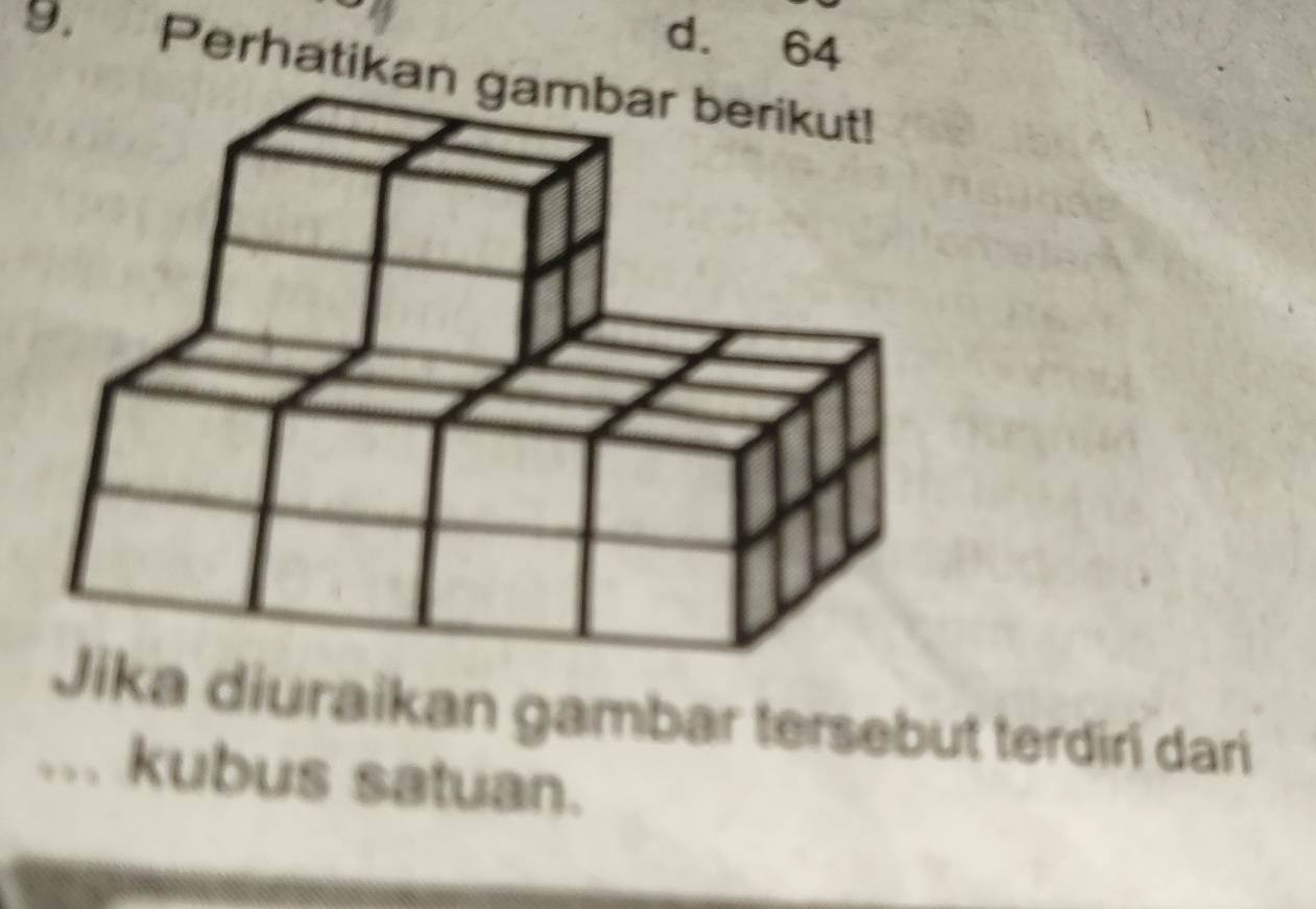 d. 64
9. Perhatikan
a diuraikan gambar tersebut terdiri dari
, kubus satuan.