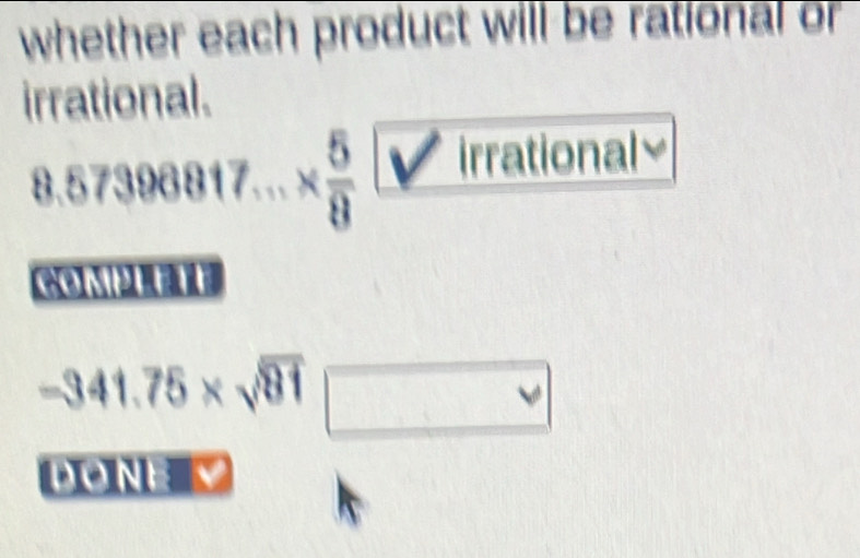 whether each product will be rational or 
irrational.
8.57398817...*  5/8  irrational≌
-341.75* sqrt(81) | _  overline v
|lambda c|| V 10 frac ^circ 
B