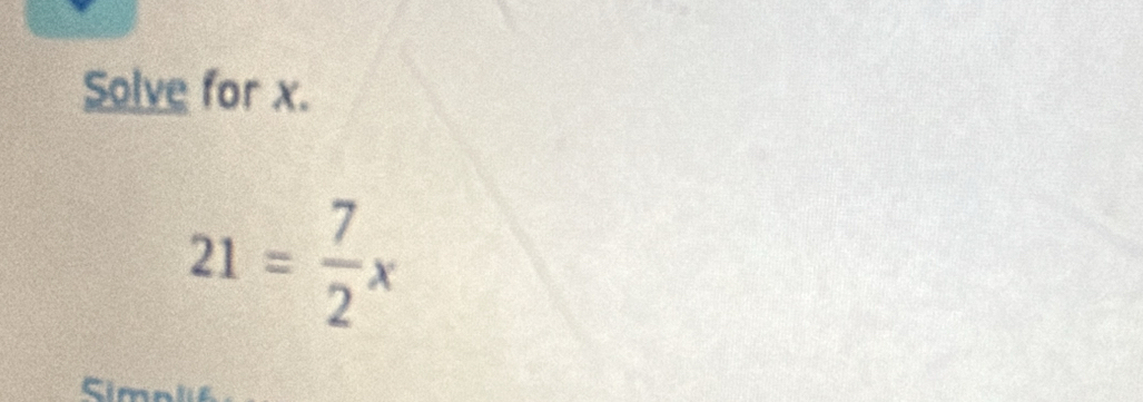 Solve for x.
21= 7/2 x
Simn