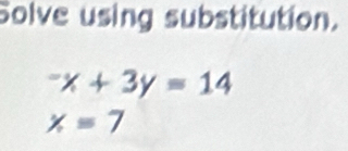 Solve using substitution.
^-x+3y=14
x=7