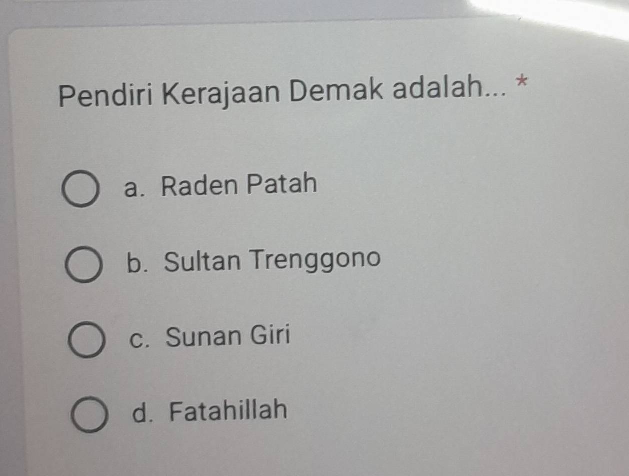 Pendiri Kerajaan Demak adalah... *
a. Raden Patah
b. Sultan Trenggono
c. Sunan Giri
d. Fatahillah