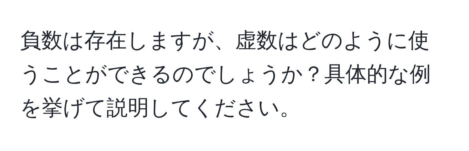 負数は存在しますが、虚数はどのように使うことができるのでしょうか？具体的な例を挙げて説明してください。