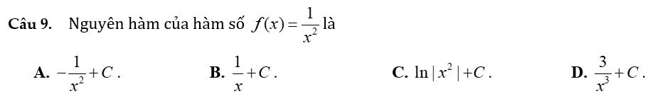 là
Câu 9. Nguyên hàm của hàm số f(x)= 1/x^2  1
A. - 1/x^2 +C.  1/x +C.  3/x^3 +C. 
B.
C. ln |x^2|+C. D.