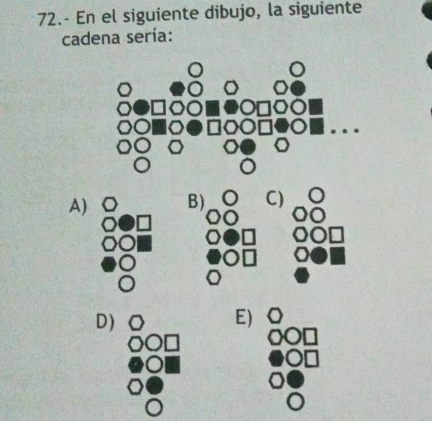 72.- En el siguiente dibujo, la siguiente
cadena sería:
A)
B)
C)
D)
E)