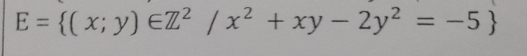 E= (x;y)∈ Z^2/x^2+xy-2y^2=-5