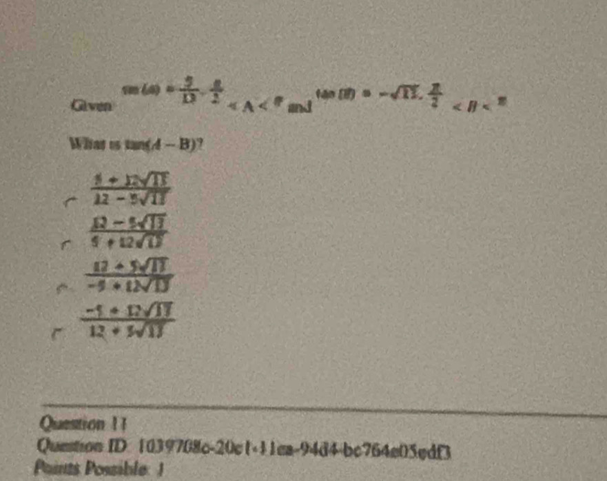 Givenm(s)= 5/D ._2_  n/2 
Wharistan (A-B)
 (1+12sqrt(11))/12-5sqrt(11) 
 (12-5sqrt(13))/5+12sqrt(13) 
 (12+5sqrt(13))/-5+12sqrt(13) 
r  (-1+12sqrt(17))/12+3sqrt(17) 
Question 11 
Quetion ID: 1039708c- 20ct+11 ca-94d4-bc764e05edf3 
Paints Possible: 1