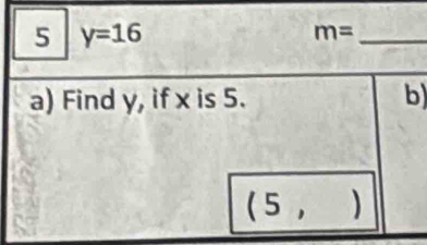 5 y=16
_ m=
a) Find y, if x is 5. b)
(5,)