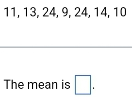 11, 13, 24, 9, 24, 14, 10
The mean is □.