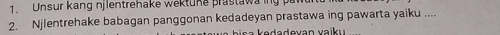 Unsur kang njlentrehake wek tune prastawa in g 
2. Njlentrehake babagan panggonan kedadeyan prastawa ing pawarta yaiku .... 
isa kedadevan vaiku