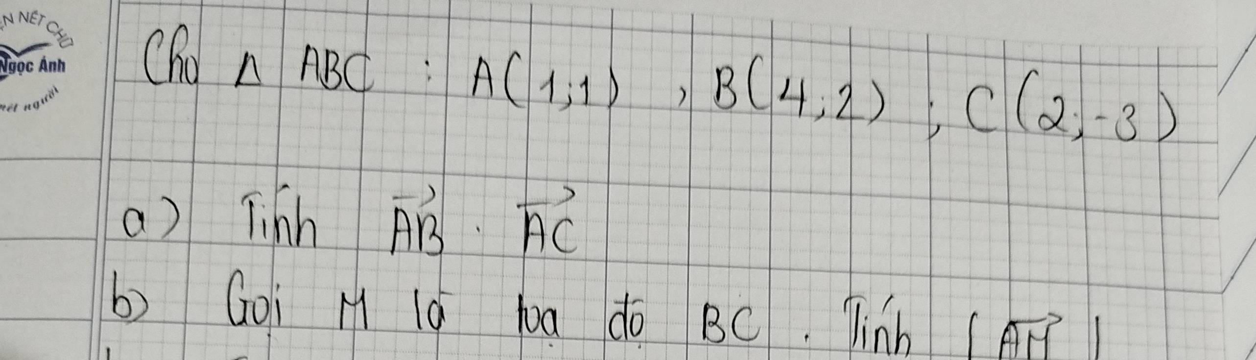 ChODelta ABC : A(1;1), B(4;2); C(2;-3)
a) Tinhvector AB· vector AC
b) Goi M Ig ba do BC. Jinh |vector AM|