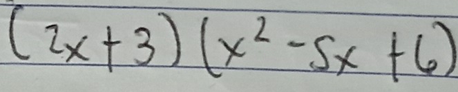 (2x+3)(x^2-5x+6)