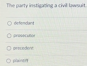 The party instigating a civil lawsuit.
defendant
prosecutor
precedent
plaintiff