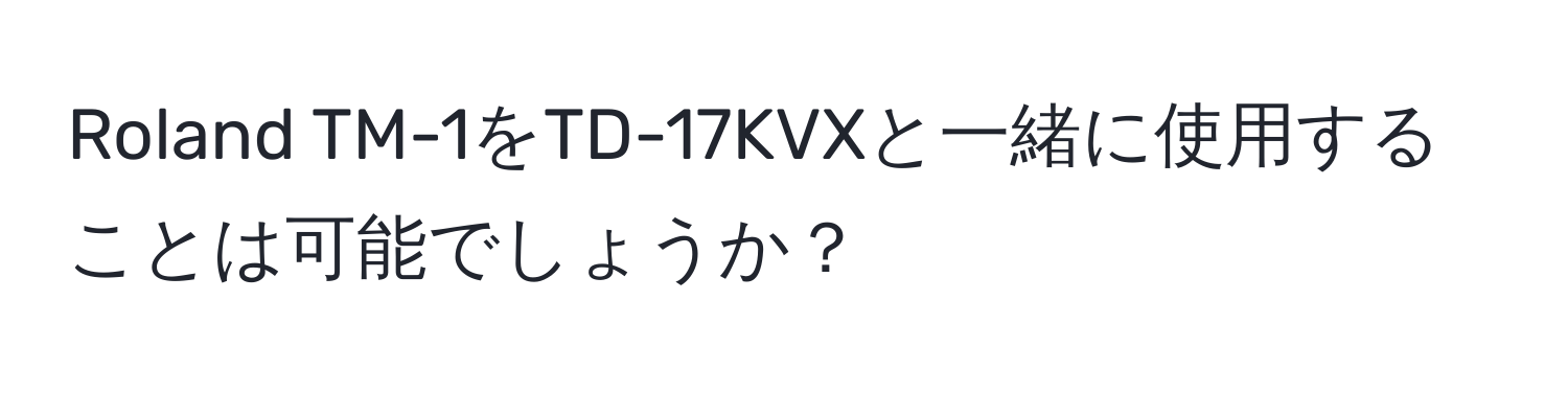 Roland TM-1をTD-17KVXと一緒に使用することは可能でしょうか？