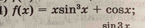 ) f(x)=xsin^3x+cos x;
sin 3x