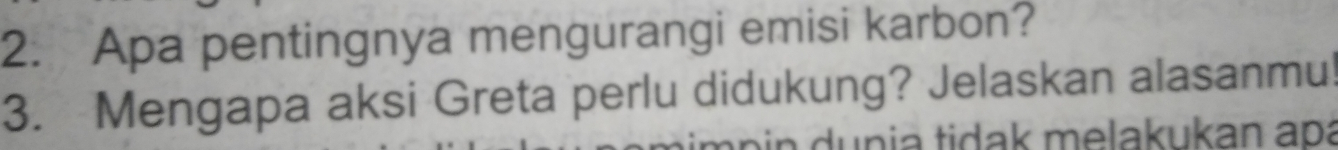 Apa pentingnya mengurangi emisi karbon? 
3. Mengapa aksi Greta perlu didukung? Jelaskan alasanmu! 
in dunia tidak melakukan apá