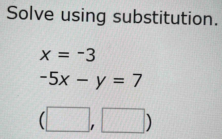 Solve using substitution.
x=-3
-5x-y=7
(□ , □ )