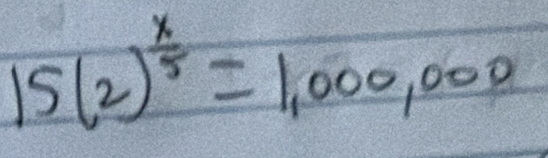 15(2)^ x/5 =1,000,000