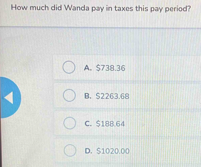 How much did Wanda pay in taxes this pay period?
A. $738.36
B. $2263.68
C. $188.64
D. $1020.00