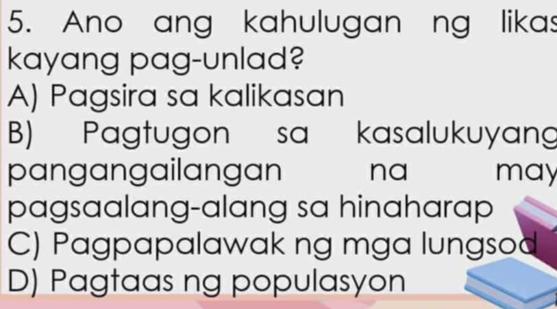 Solved: Ano ang kahulugan ng likas kayang pag-unlad? A) Pagsira sa ...