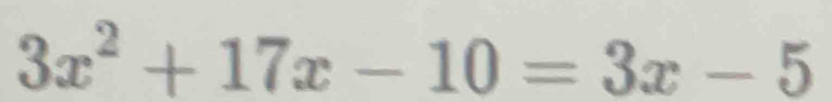 3x^2+17x-10=3x-5