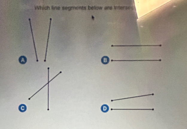 Which line segments below are interses
B
D