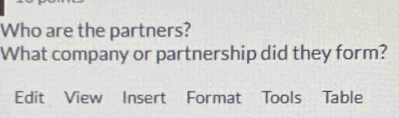 Who are the partners? 
What company or partnership did they form? 
Edit View Insert Format Tools Table