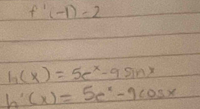 f'(-1)=2
h(x)=5e^x-9sin x
h'(x)=5e^x-9cos x