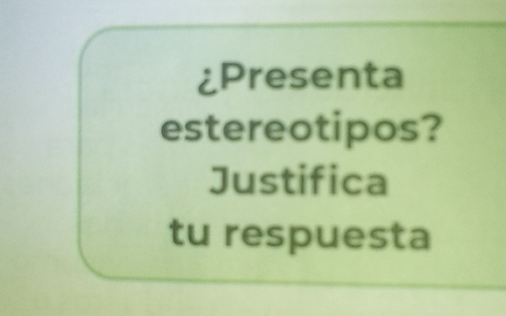 ¿Presenta 
estereotipos? 
Justifica 
tu respuesta