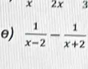 2x
θ)  1/x-2 - 1/x+2 