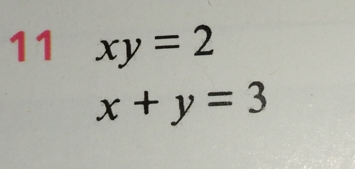 11 xy=2
x+y=3