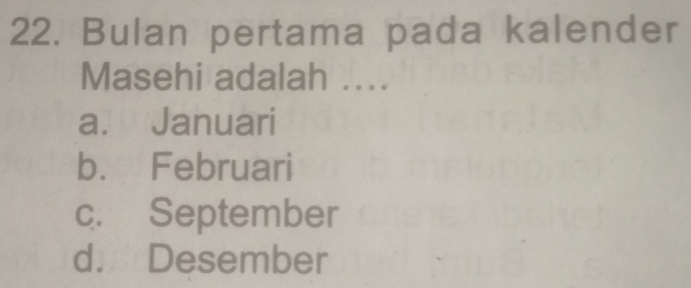 Bulan pertama pada kalender
Masehi adalah ....
a. Januari
b. Februari
c. September
d. Desember