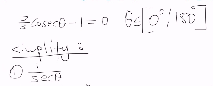  2/3 cos ecθ -1=0 θ ∈ [0°,180°]
si.plity : 
①  1/sec θ  