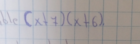 ble (x+7)(x+6).