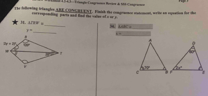 Page 3
0r sheel 4.2-4.3—Triangle Congruence Review & SSS Congruence
The following triangles ARE CONGRUENT. Finish the congruence statement, write an equation for the
corresponding parts and find the value of x or y.
31. △ TRW≌ _ △ ABC≌ _
34.
y=
_
x= _