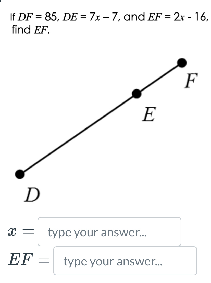 If DF=85, DE=7x-7 , and EF=2x-16, 
find EF.
x= type your answer...
EF= type your answer...