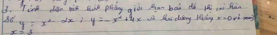 TinB dién jice Buàn piáng giòi Ran bān dò thi cai Ràn
86' y=x^2-2x i y=-x^2+4x Jè hhai ciing feiàng x=0 vù xee3
x=3