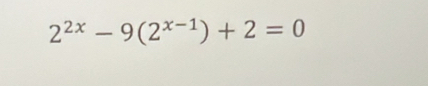 2^(2x)-9(2^(x-1))+2=0