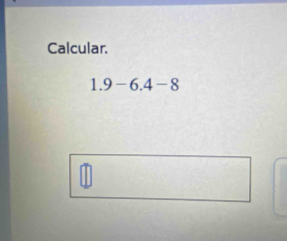 Calcular.
1.9-6.4-8