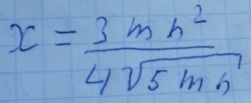 x= 3mh^2/4sqrt(5)mh 