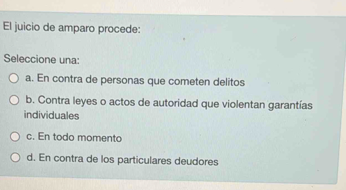Resuelto:El juicio de amparo procede: Seleccione una: a. En contra de ...