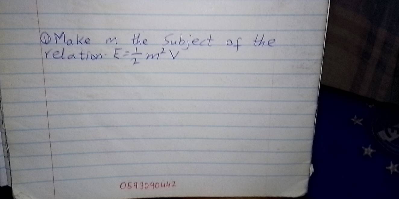 ①Make i the subject of the 
relation. E= 1/2 m^2V
0593090442