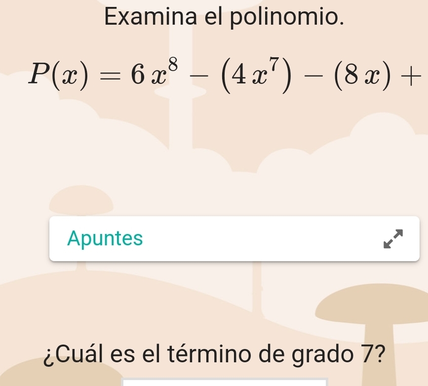 Examina el polinomio.
P(x)=6x^8-(4x^7)-(8x)+
Apuntes 
¿Cuál es el término de grado 7?