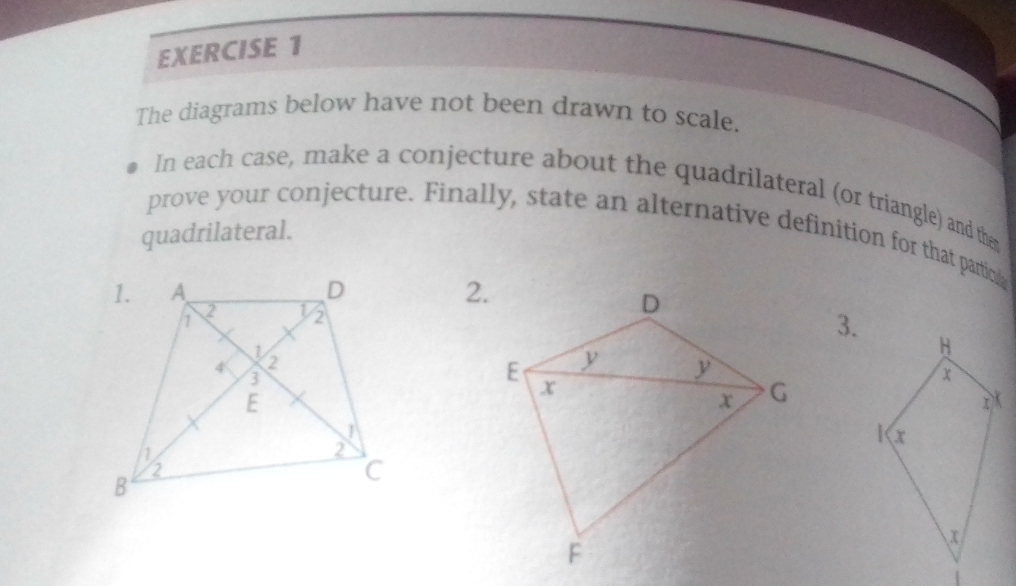 The diagrams below have not been drawn to scale. 
In each case, make a conjecture about the quadrilateral (or triangle) and the 
prove your conjecture. Finally, state an alternative definition for that partiona 
quadrilateral. 
3.