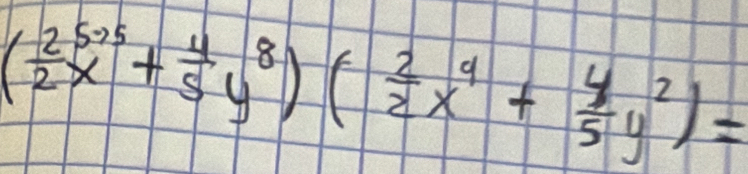 ( 2/2 x^5+ 4/5 y^8)( 2/2 x^4+ 4/5 y^2)=